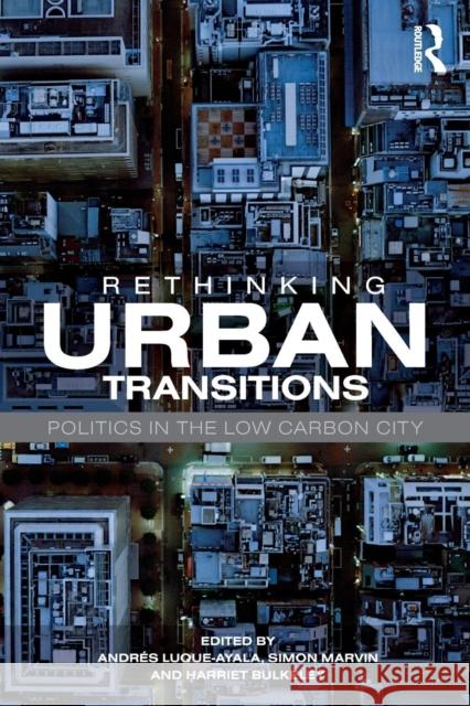 Rethinking Urban Transitions: Politics in the Low Carbon City Andres Luque-Ayala Simon Marvin Harriet Bulkeley 9781138057401