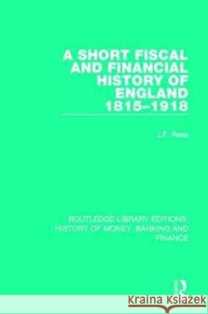 A Short Fiscal and Financial History of England, 1815-1918 J.F. Rees 9781138057449 Taylor and Francis