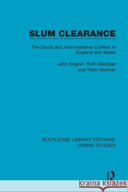 Slum Clearance: The Social and Administrative Context in England and Wales John English Ruth Madigan Peter Norman 9781138057500 Routledge