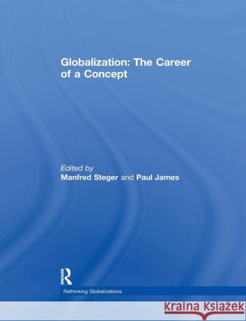 Globalization: The Career of a Concept Manfred B. Steger Paul James 9781138057555 Routledge