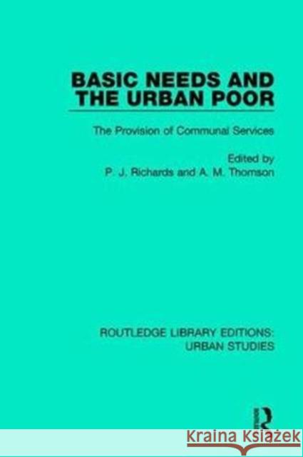 Basic Needs and the Urban Poor: The Provision of Communal Services P. J. Richards A. M. Thomson 9781138057579 Routledge