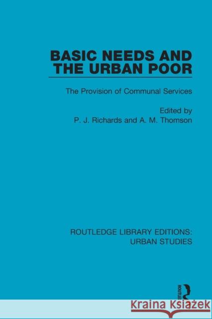 Basic Needs and the Urban Poor: The Provision of Communal Services P. J. Richards A. M. Thomson 9781138057609 Routledge