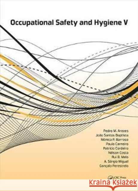 Occupational Safety and Hygiene V: Selected Papers from the International Symposium on Occupational Safety and Hygiene (Sho 2017), April 10-11, 2017, Joao Santos Baptista 9781138057616 CRC Press