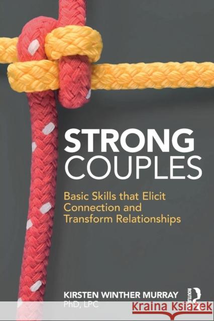 Strong Couples: Basic Skills That Elicit Connection and Transform Relationships Kirsten Murra 9781138057838 Routledge