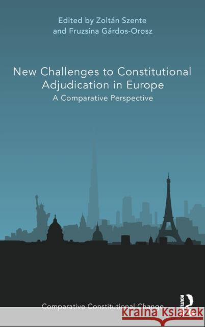New Challenges to Constitutional Adjudication in Europe: A Comparative Perspective Zoltan Szente Fruzsina Gardos-Orosz 9781138057890 Routledge