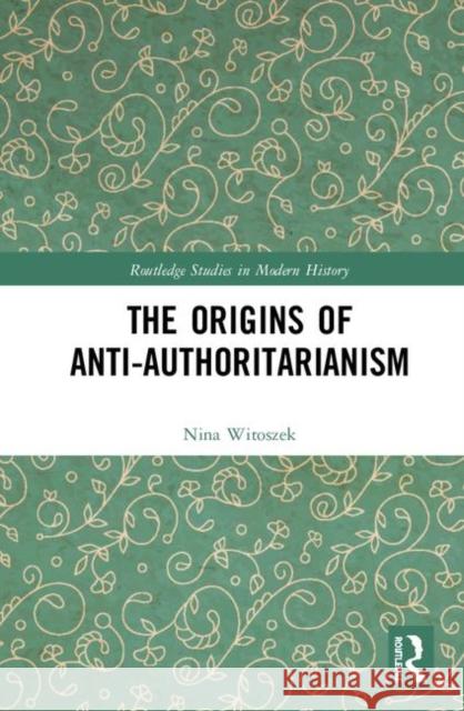 The Origins of Anti-Authoritarianism Nina Witoszek 9781138057975 Routledge