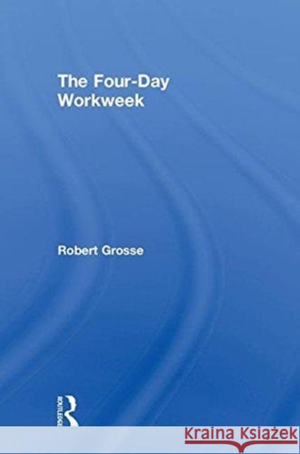 The Four-Day Workweek Robert E. Grosse 9781138058361 Routledge