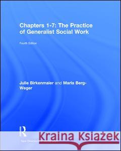 Chapters 1-7: The Practice of Generalist Social Work: Chapters 1-7 Berg-Weger, Marla 9781138058378