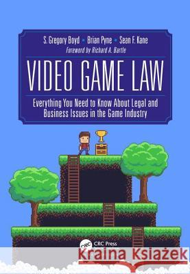 Video Game Law: Everything You Need to Know about Legal and Business Issues in the Game Industry Stephen Gregory Boyd Brian Pyne Sean F. Kane 9781138058491 A K PETERS