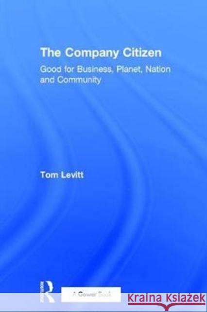 The Company Citizen: Good for Business, Planet, Nation and Community Tom Levitt 9781138058729 Routledge