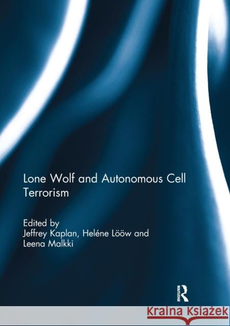Lone Wolf and Autonomous Cell Terrorism Jeffrey Kaplan Helene Loow Leena Malkki 9781138058811 Routledge