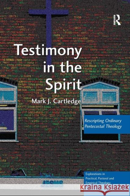 Testimony in the Spirit: Rescripting Ordinary Pentecostal Theology Mark J. Cartledge 9781138058866 Routledge