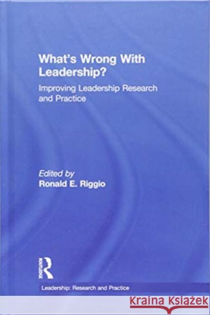 What's Wrong with Leadership?: Improving Leadership Research and Practice Ronald E. Riggio Ronald E. Riggio 9781138059399