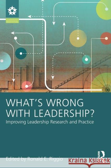 What's Wrong with Leadership?: Improving Leadership Research and Practice Ronald E. Riggio Ronald E. Riggio 9781138059405