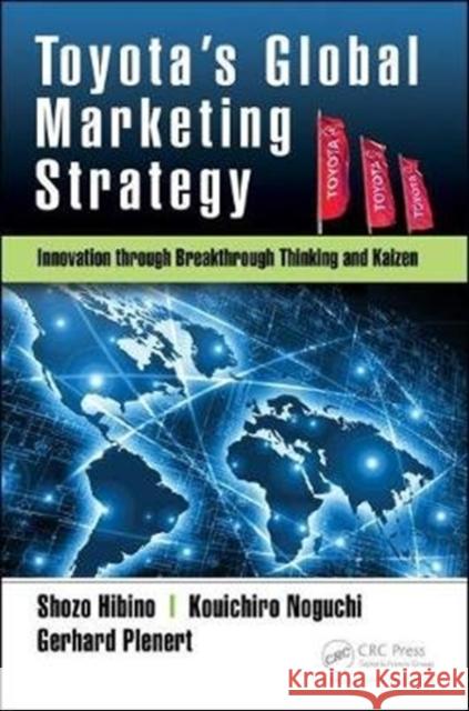 Toyota's Global Marketing Strategy: Innovation Through Breakthrough Thinking and Kaizen Shozo Hibino Kouichiro Noguchi Gerhard Plenert 9781138059412 Productivity Press