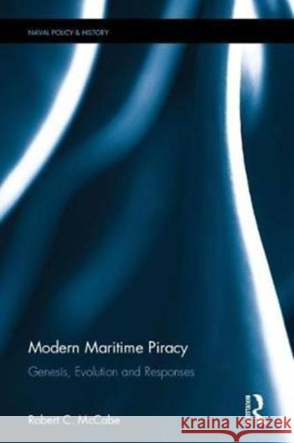 Modern Maritime Piracy: Genesis, Evolution and Responses Robert C. McCabe 9781138059443 Routledge