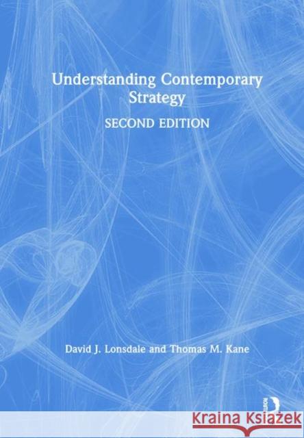 Understanding Contemporary Strategy Thomas M. Kane David J. Lonsdale 9781138059467