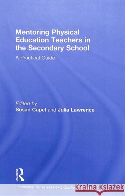Mentoring Physical Education Teachers in the Secondary School: A Practical Guide Susan Capel Julia Lawrence 9781138059641 Routledge