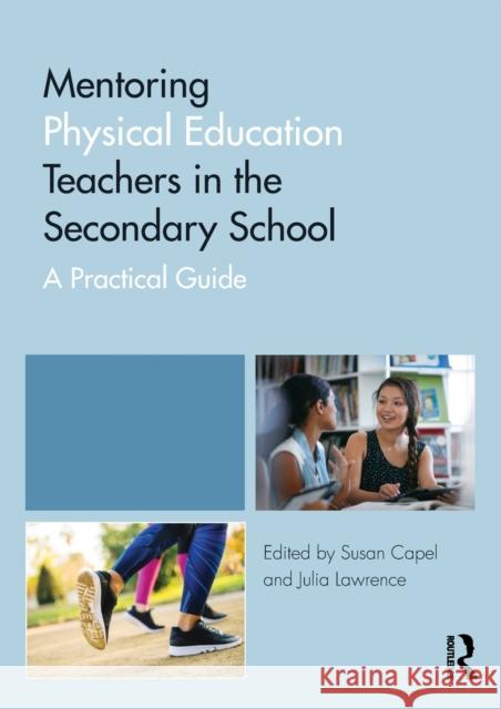 Mentoring Physical Education Teachers in the Secondary School: A Practical Guide Susan Capel Julia Lawrence 9781138059658 Routledge