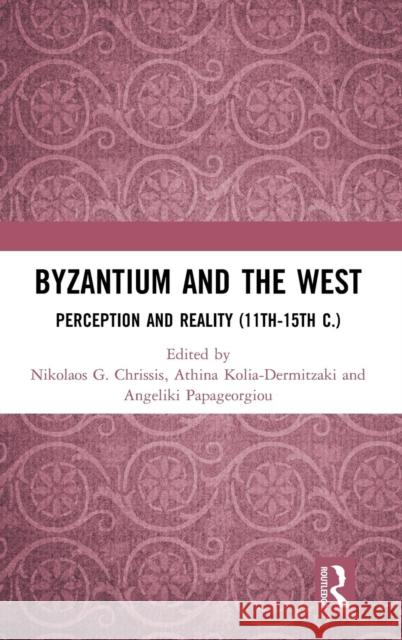 Byzantium and the West: Perception and Reality (11th-15th c.) Chrissis, Nikolaos 9781138059740