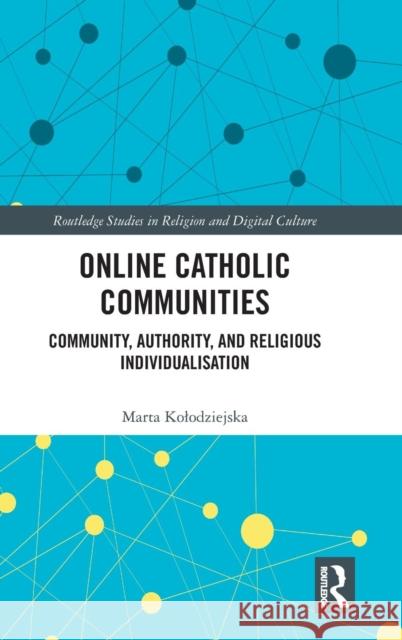 Online Catholic Communities: Community, Authority, and Religious Individualization Marta Kolodziejska 9781138059757 Routledge