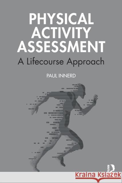 Physical Activity Assessment: A Lifecourse Approach Paul Innerd 9781138059993 Routledge