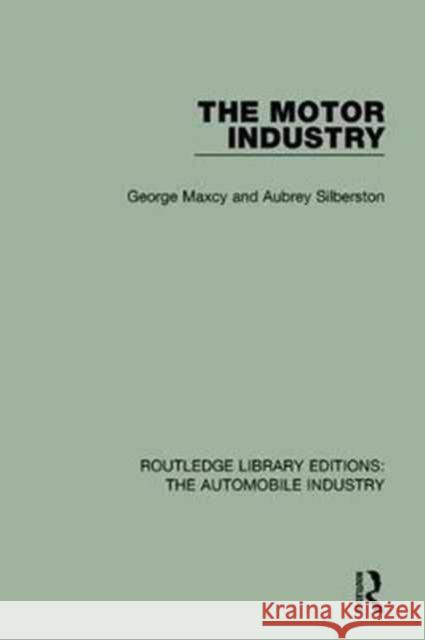 The Motor Industry George Maxcy, Aubrey Silberston 9781138060081