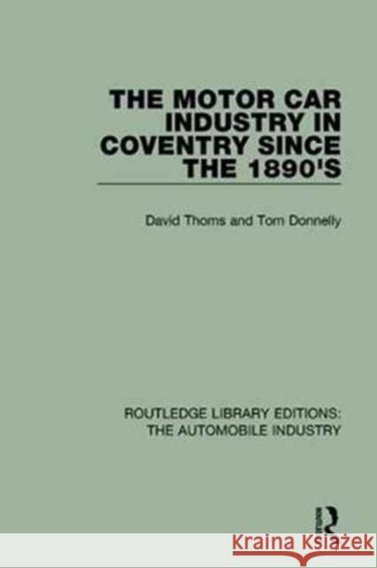 The Motor Car Industry in Coventry Since the 1890's David Thoms, Tom Donnelly 9781138060128 Taylor and Francis