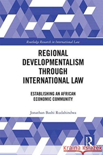 Regional Developmentalism Through Law: Establishing an African Economic Community Jonathan Bash 9781138060197 Routledge