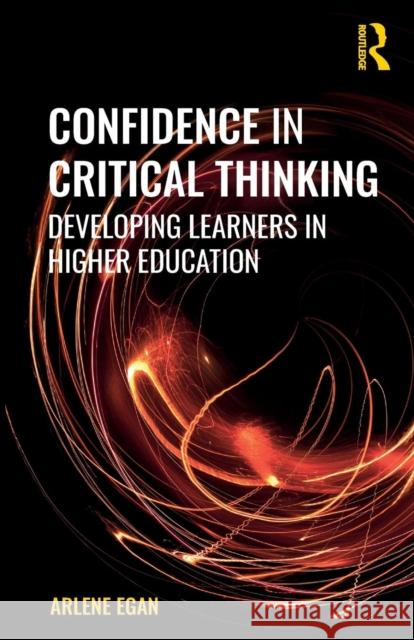 Confidence in Critical Thinking: Developing Learners in Higher Education Arlene Egan 9781138060333 Routledge