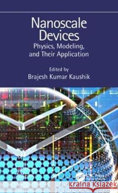 Nanoscale Devices: Physics, Modeling, and Their Application Brajesh Kumar Kaushik 9781138060340 CRC Press