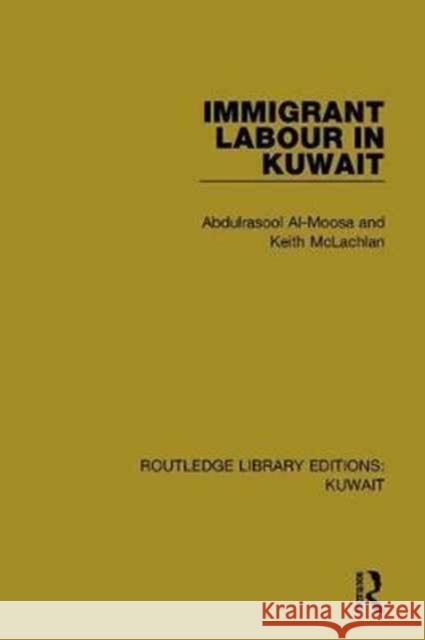 Immigrant Labour in Kuwait: Routledge Library Editions: Kuwait Al-Moosa, Abdulrasool 9781138060494 Routledge