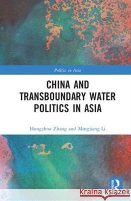 China and Transboundary Water Politics in Asia Hongzhou Zhang Mingjiang Li 9781138060654