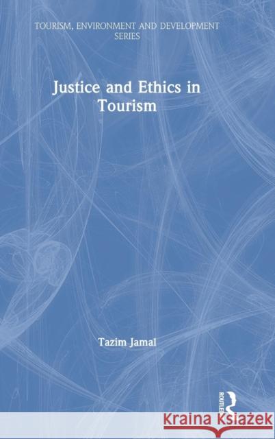 Justice and Ethics in Tourism Tazim B. Jamal 9781138060708 Earthscan