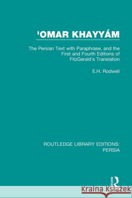 'Omar Khayyám: The Persian Text with Paraphrase, and the First and Fourth Editions of Fitzgerald's Translation Rodwell, E. H. 9781138061064 Routledge