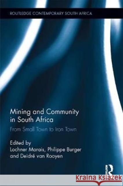 Mining and Community in South Africa: From Small Town to Iron Town Philippe Burger Lochner Marais Deirdre Va 9781138061132 Routledge