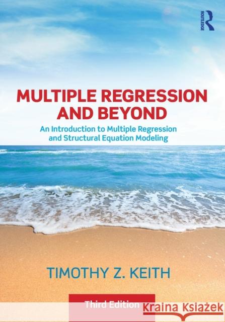 Multiple Regression and Beyond: An Introduction to Multiple Regression and Structural Equation Modeling Timothy Z. Keith 9781138061446 Routledge