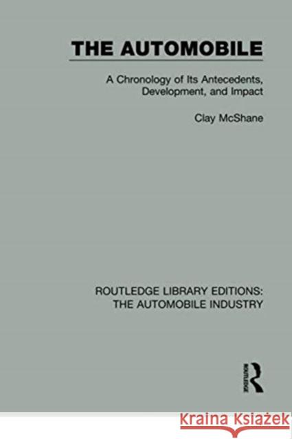 The Automobile: A Chronology of Its Antecedents, Development, and Impact Clay McShane 9781138062054 Routledge