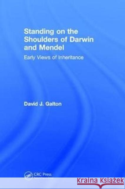 Standing on the Shoulders of Darwin and Mendel: Early Views of Inheritance David J. Galton 9781138062177 CRC Press