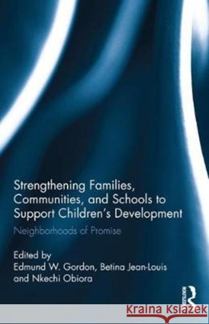 Strengthening Families, Communities, and Schools to Support Children's Development: Neighborhoods of Promise Edmund W. Gordon Betina Jean-Louis Nkechi Obiora 9781138062221