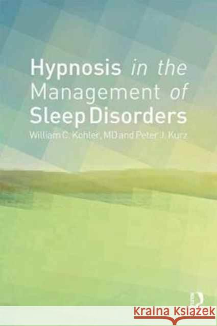 Hypnosis in the Management of Sleep Disorders William C. Kohler Peter J. Kurz 9781138062290
