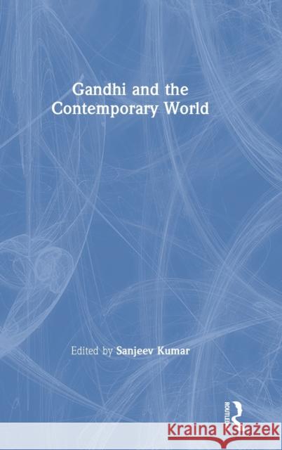 Gandhi and the Contemporary World Sanjeev Kumar 9781138062382