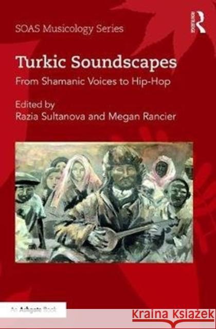Turkic Soundscapes: From Shamanic Voices to Hip-Hop  9781138062405 SOAS Musicology Series