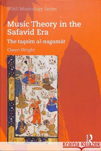 Music Theory in the Safavid Era: The Taqsīm Al-Naġamāt Wright, Owen 9781138062436 Routledge