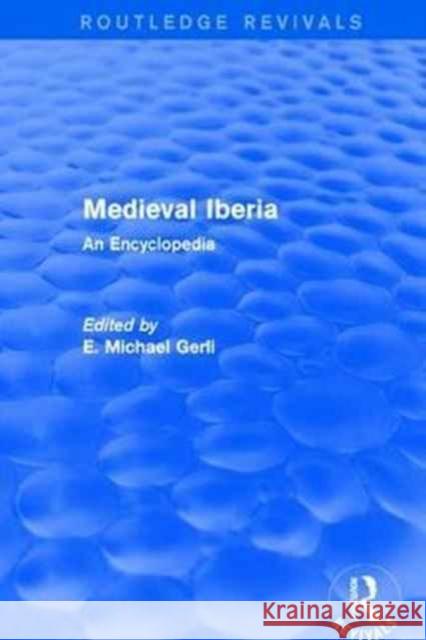 Medieval Iberia: An Encyclopedia Gerli, E. Michael 9781138062450