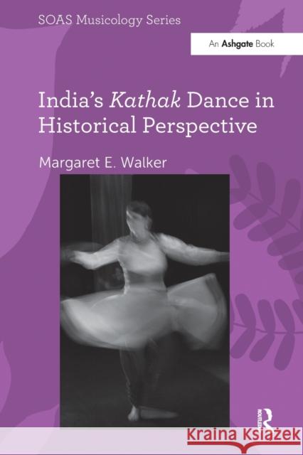 India's Kathak Dance in Historical Perspective Margaret E. Walker 9781138062573 Routledge