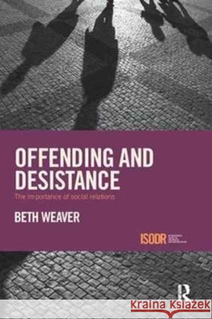 Offending and Desistance: The Importance of Social Relations Beth Weaver 9781138062610 Routledge