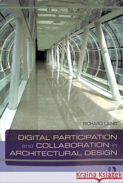 Digital Participation and Collaboration in Architectural Design R. Laing 9781138062665 Routledge