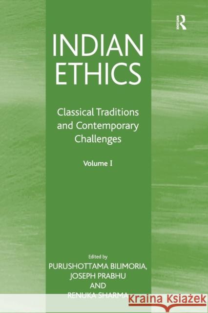 Indian Ethics: Classical Traditions and Contemporary Challenges: Volume I Purushottama Bilimoria Joseph Prabhu Renuka Sharma 9781138062696 Routledge
