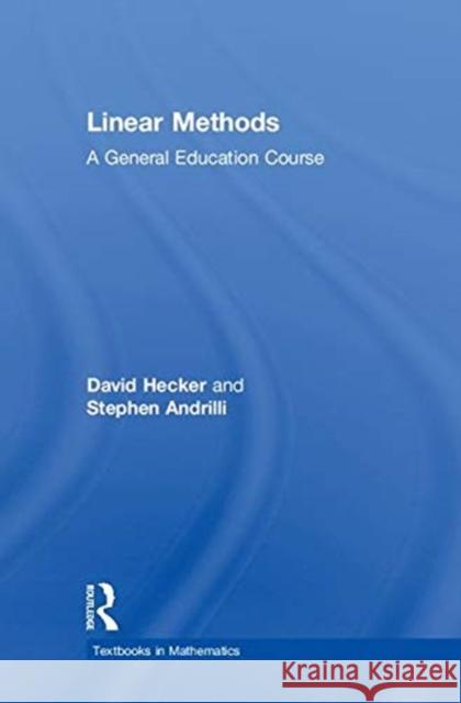 Linear Methods: A General Education Course David Hecker Stephen Andrilli (La Salle University)  9781138062924